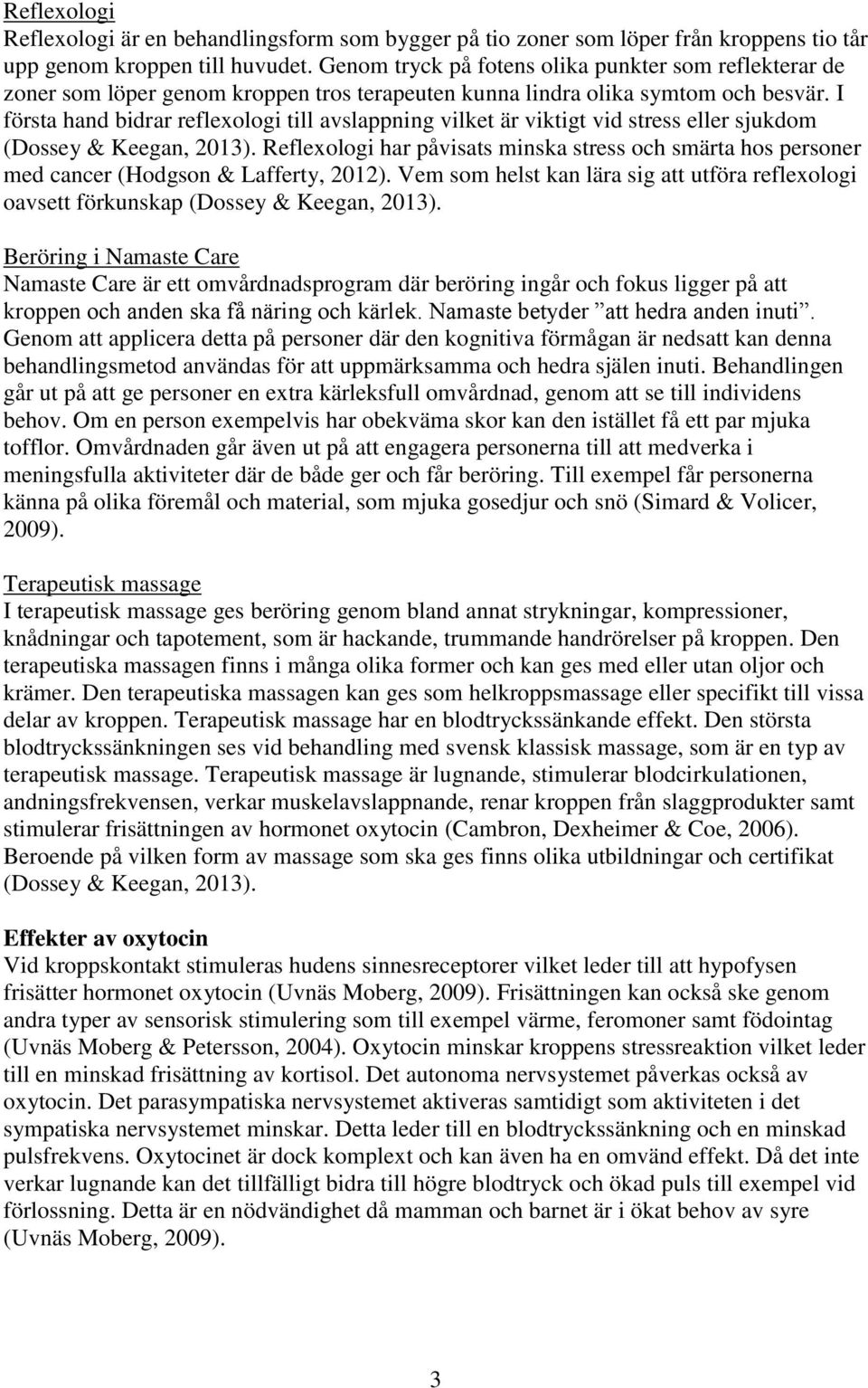I första hand bidrar reflexologi till avslappning vilket är viktigt vid stress eller sjukdom (Dossey & Keegan, 2013).