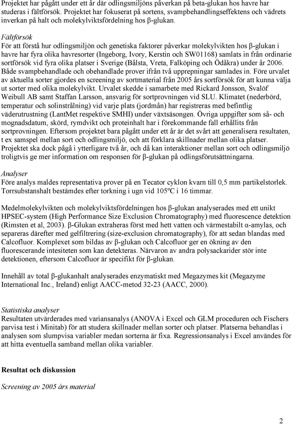 Fältförsök För att förstå hur odlingsmiljön och genetiska faktorer påverkar molekylvikten hos β-glukan i havre har fyra olika havresorter (Ingeborg, Ivory, Kerstin och SW01168) samlats in från