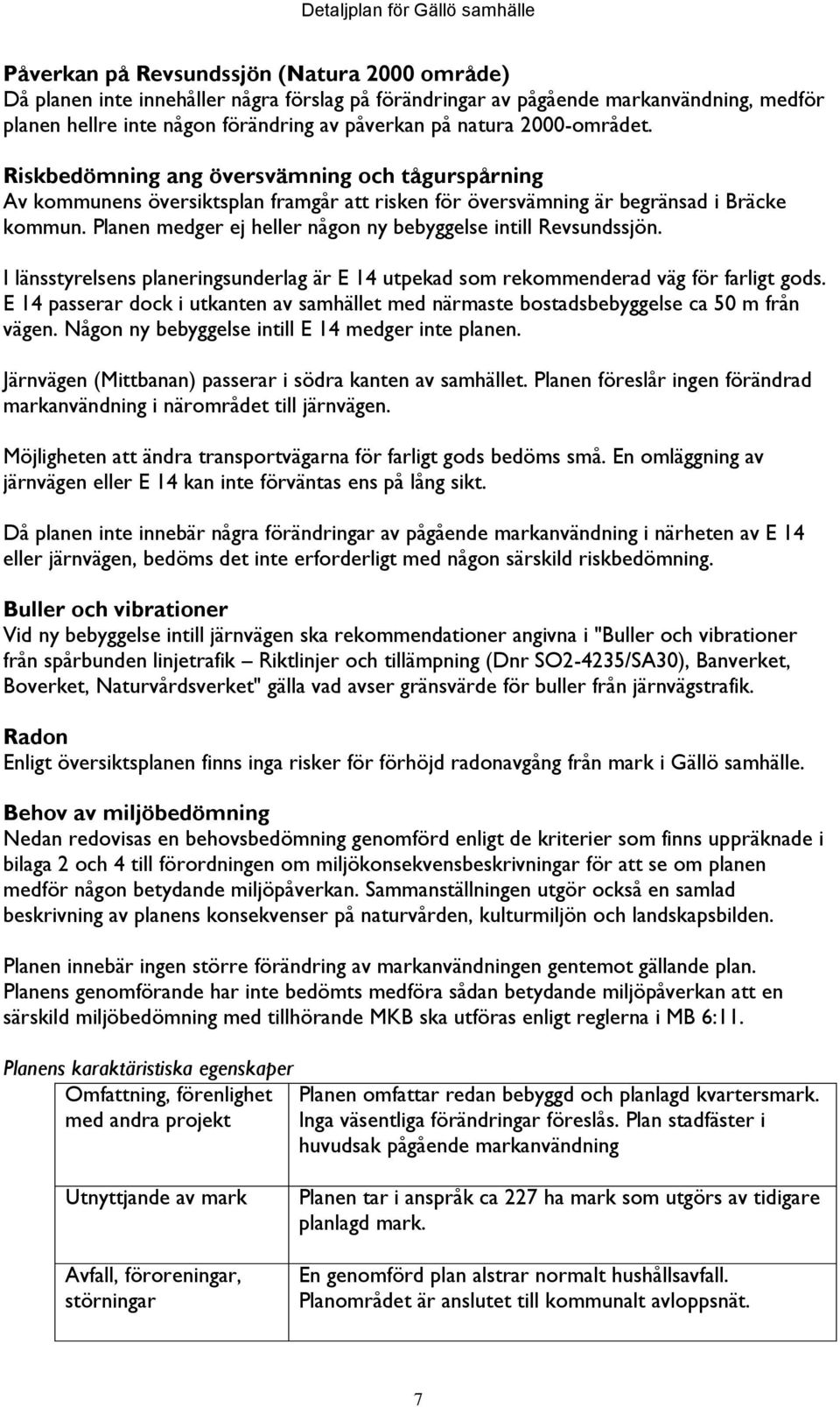 Planen medger ej heller någon ny bebyggelse intill Revsundssjön. I länsstyrelsens planeringsunderlag är E 14 utpekad som rekommenderad väg för farligt gods.