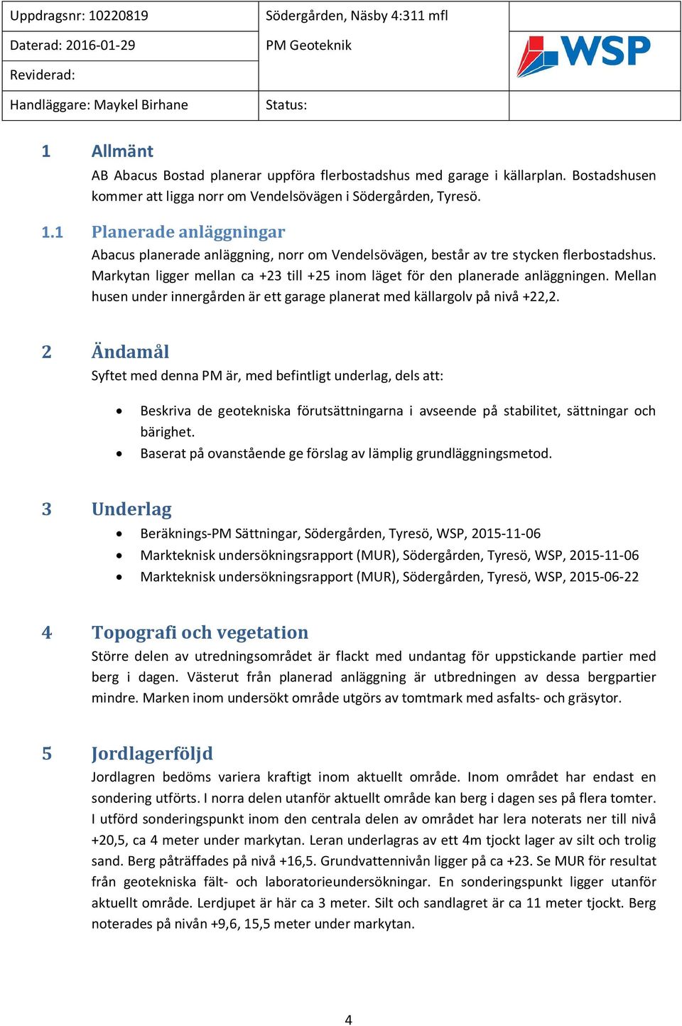 Mellan husen under innergården är ett garage planerat med källargolv på nivå +22,2.