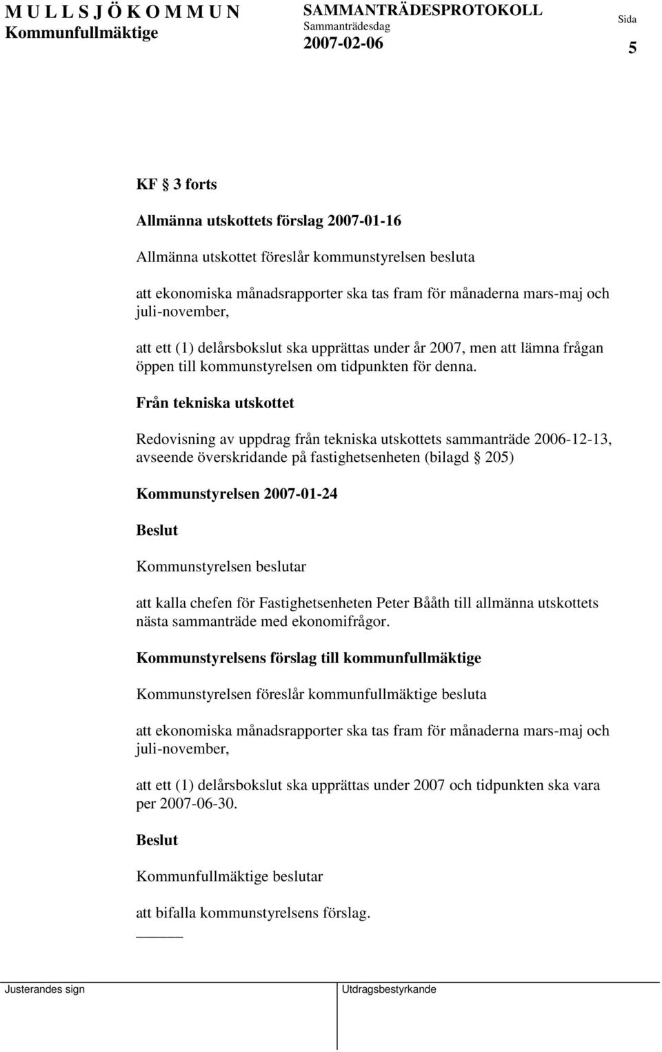 Från tekniska utskottet Redovisning av uppdrag från tekniska utskottets sammanträde 2006-12-13, avseende överskridande på fastighetsenheten (bilagd 205) Kommunstyrelsen 2007-01-24 Kommunstyrelsen