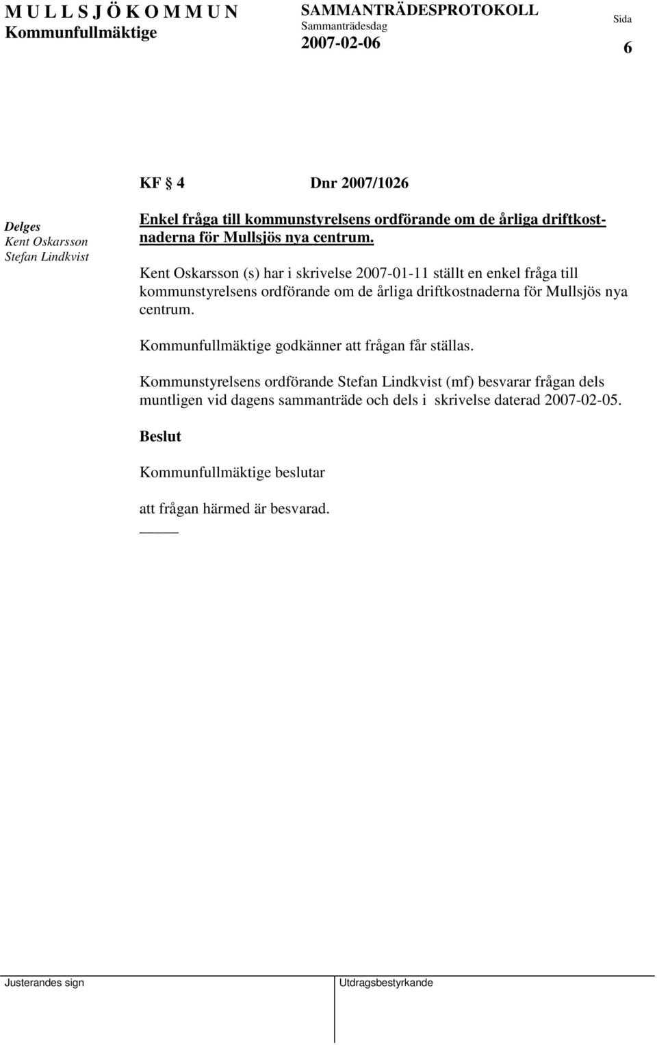 Kent Oskarsson (s) har i skrivelse 2007-01-11 ställt en enkel fråga till kommunstyrelsens ordförande om de årliga  godkänner att