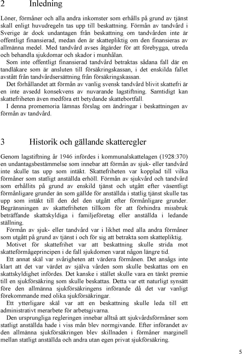 Med tandvård avses åtgärder för att förebygga, utreda och behandla sjukdomar och skador i munhålan.