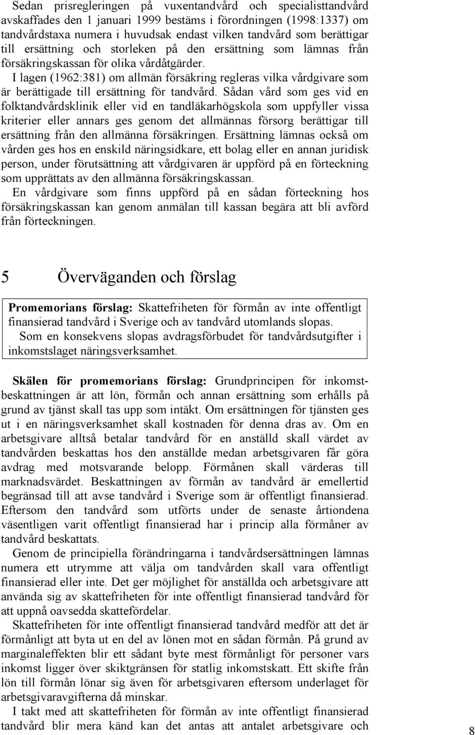 I lagen (1962:381) om allmän försäkring regleras vilka vårdgivare som är berättigade till ersättning för tandvård.