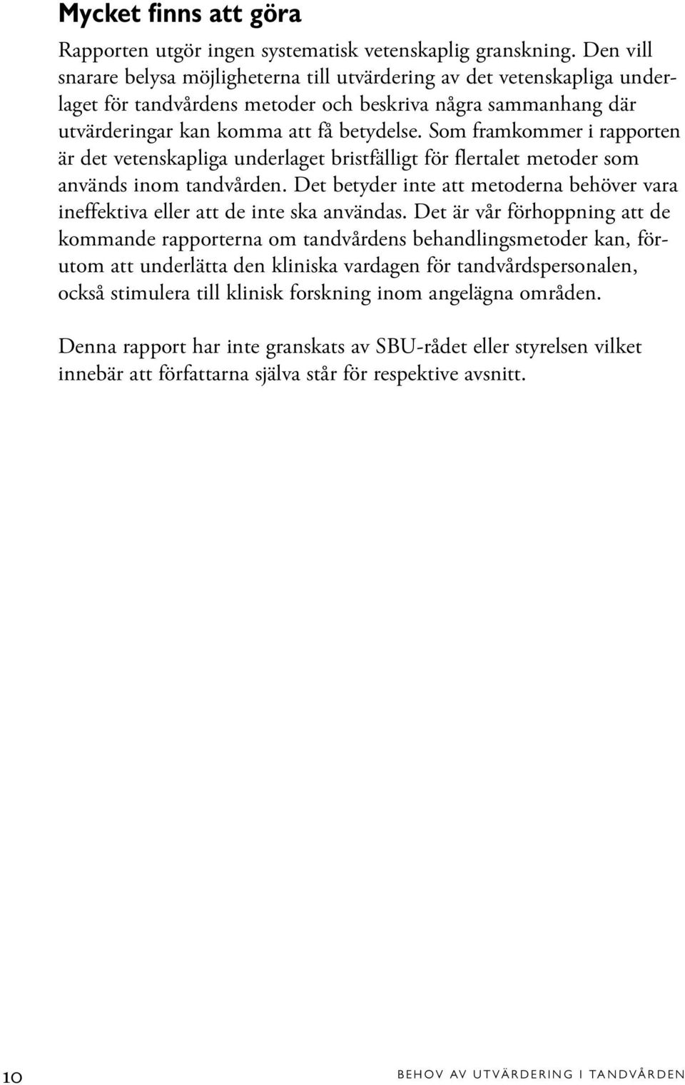 Som framkommer i rapporten är det vetenskapliga underlaget bristfälligt för flertalet metoder som används inom tandvården.