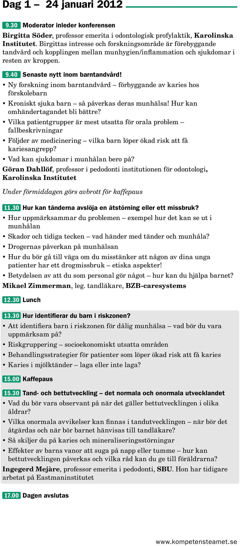 Ny forskning inom barntandvård förbyggande av karies hos förskolebarn Kroniskt sjuka barn så påverkas deras munhälsa! Hur kan omhändertagandet bli bättre?