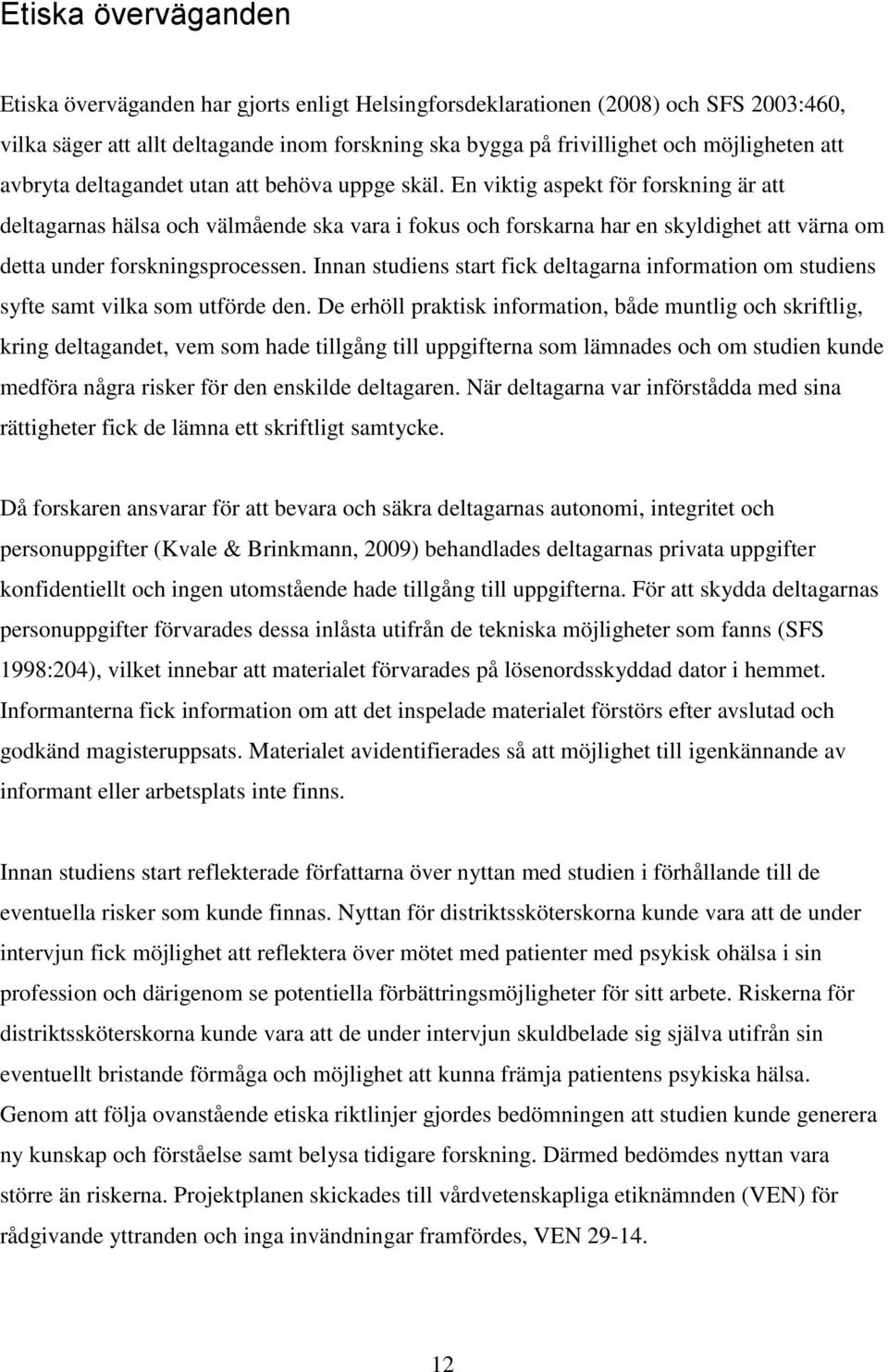 En viktig aspekt för forskning är att deltagarnas hälsa och välmående ska vara i fokus och forskarna har en skyldighet att värna om detta under forskningsprocessen.