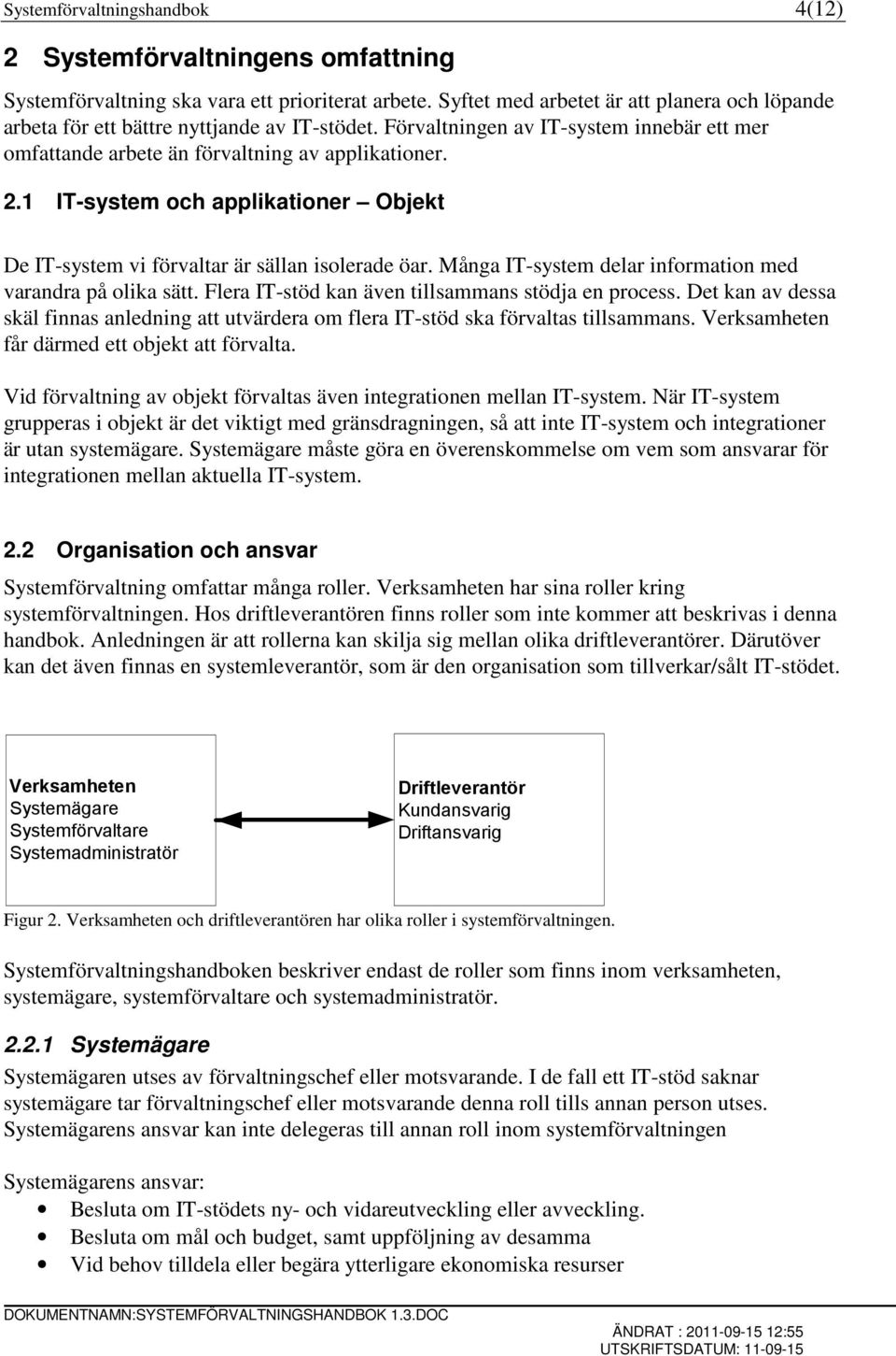 1 IT-system och applikationer Objekt De IT-system vi förvaltar är sällan isolerade öar. Många IT-system delar information med varandra på olika sätt.