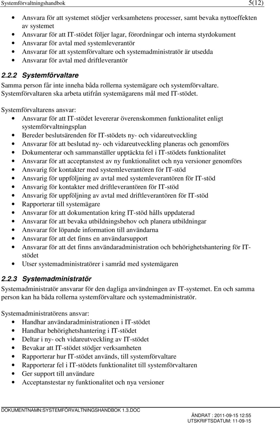 2.2 Systemförvaltare Samma person får inte inneha båda rollerna systemägare och systemförvaltare. Systemförvaltaren ska arbeta utifrån systemägarens mål med IT-stödet.