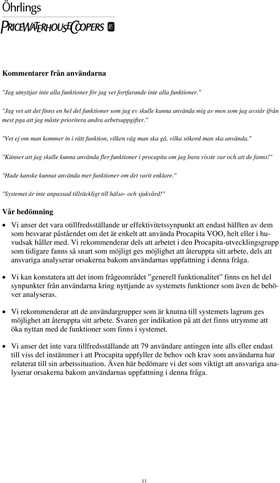 " "Vet ej om man kommer in i rätt funktion, vilken väg man ska gå, vilka sökord man ska använda.