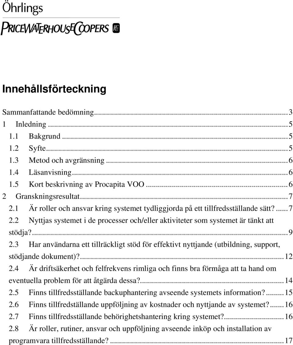 ...9 2.3 Har användarna ett tillräckligt stöd för effektivt nyttjande (utbildning, support, stödjande dokument)?...12 2.