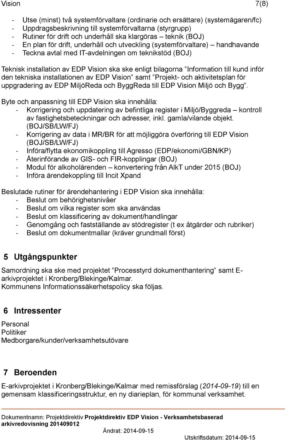 bilagorna Information till kund inför den tekniska installationen av EDP Vision samt Projekt- och aktivitetsplan för uppgradering av EDP MiljöReda och ByggReda till EDP Vision Miljö och Bygg.