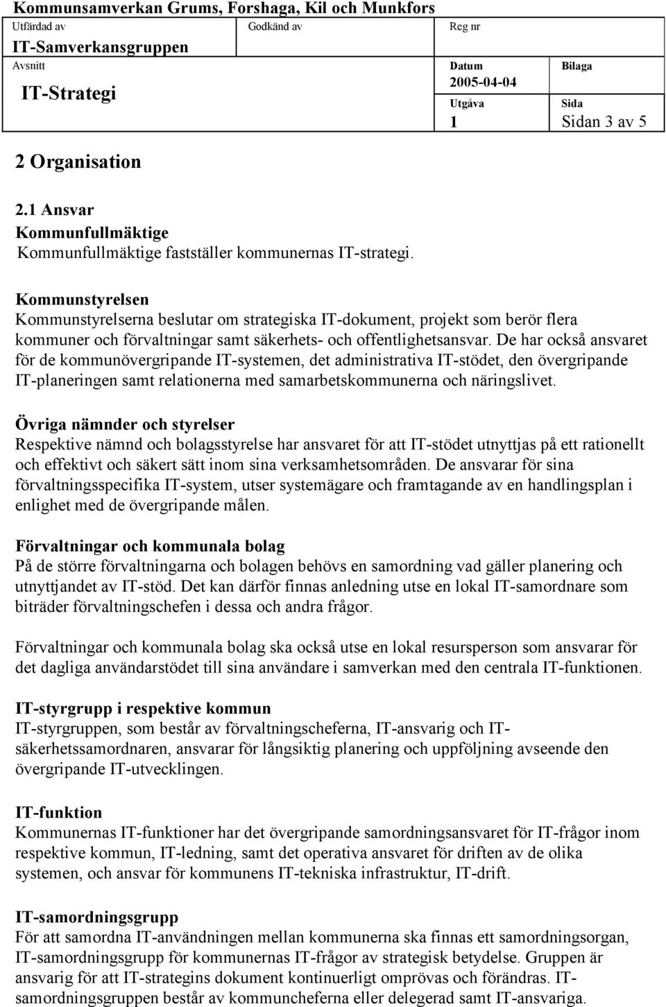 De har också ansvaret för de kommunövergripande IT-systemen, det administrativa IT-stödet, den övergripande IT-planeringen samt relationerna med samarbetskommunerna och näringslivet.