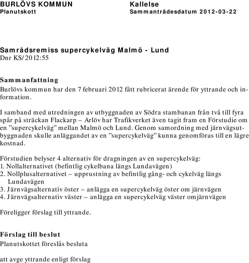 Genom samordning med järnvägsutbyggnaden skulle anläggandet av en supercykelväg kunna genomföras till en lägre kostnad. Förstudien belyser 4 alternativ för dragningen av en supercykelväg: 1.