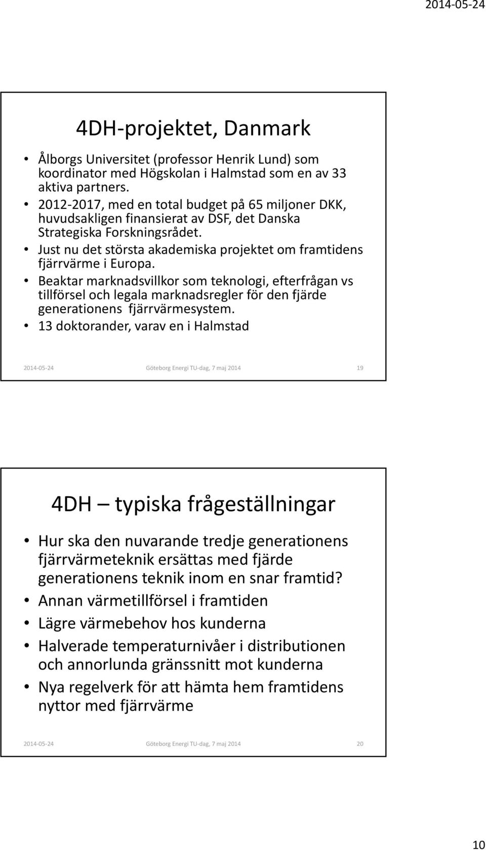 Beaktar marknadsvillkor som teknologi, efterfrågan vs tillförsel och legala marknadsregler för den fjärde generationens fjärrvärmesystem.