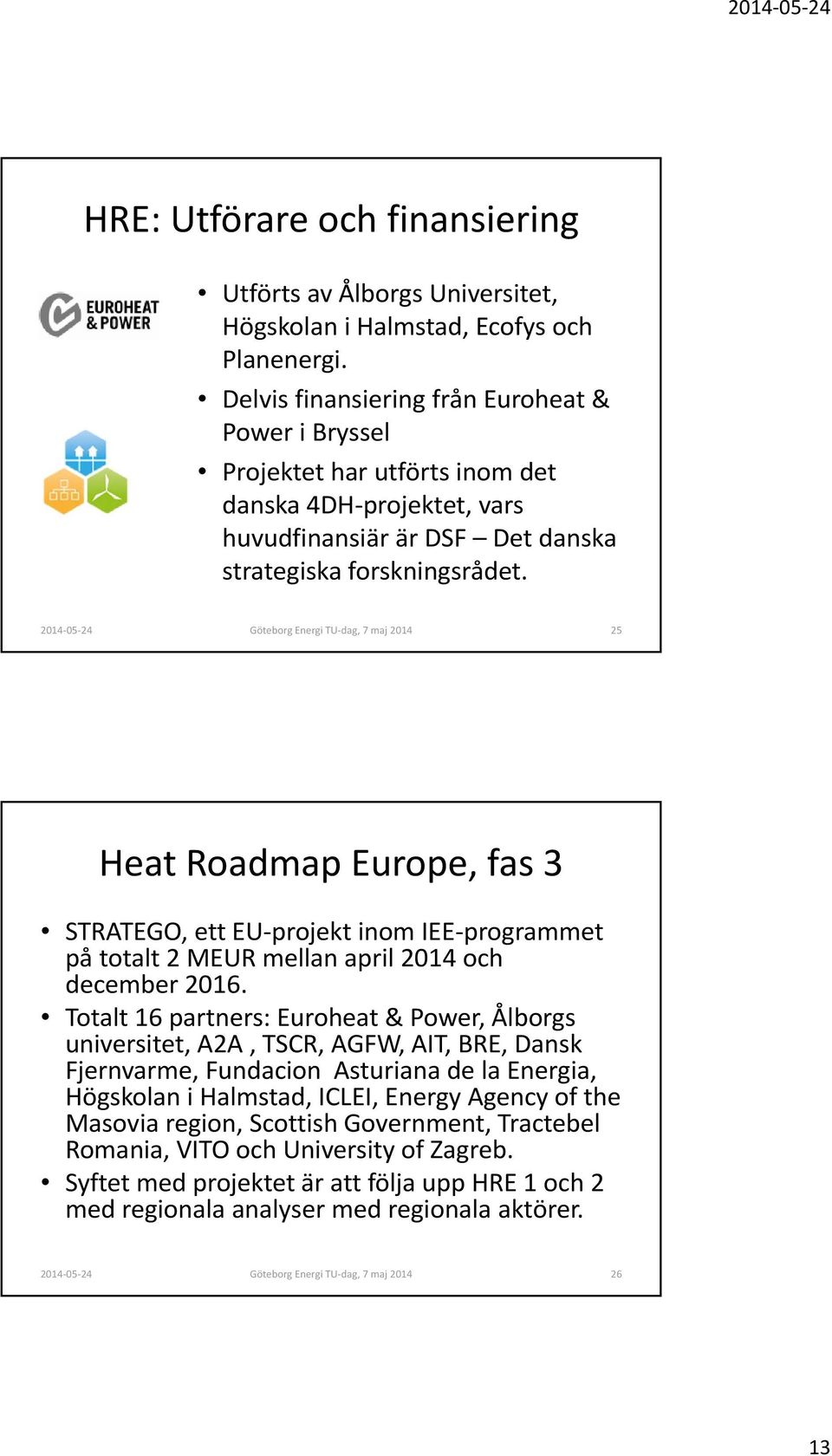 Göteborg Energi TU dag, 7 maj 2014 25 Heat Roadmap Europe, fas 3 STRATEGO, ett EU projekt inom IEE programmet på totalt 2 MEUR mellan april 2014 och december 2016.