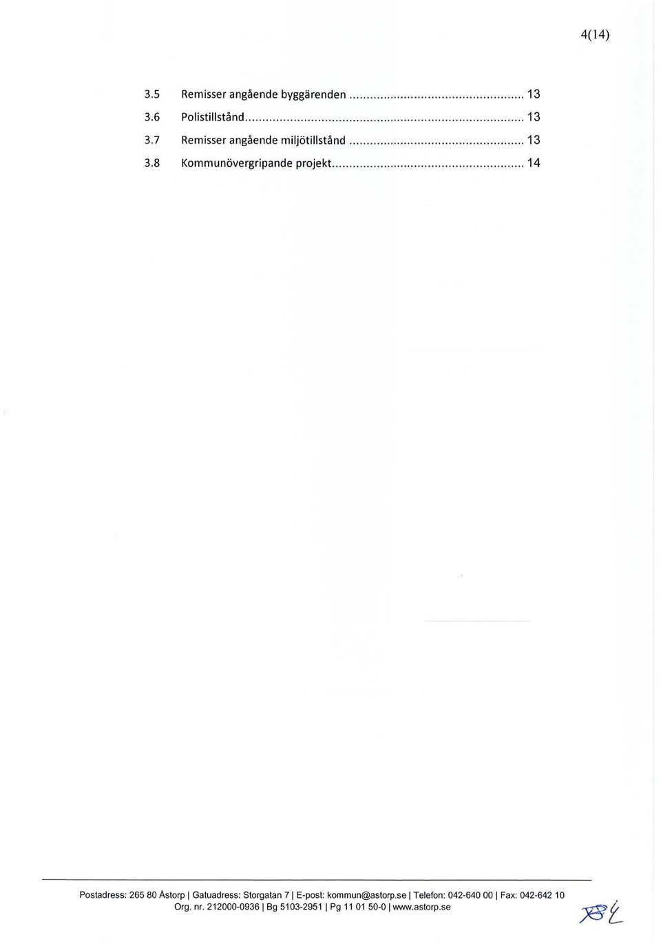 .. 14 Postadress: 265 80 Astorp l Gatuadress: Storgatan 7 1 E-post: kommun@astorp.