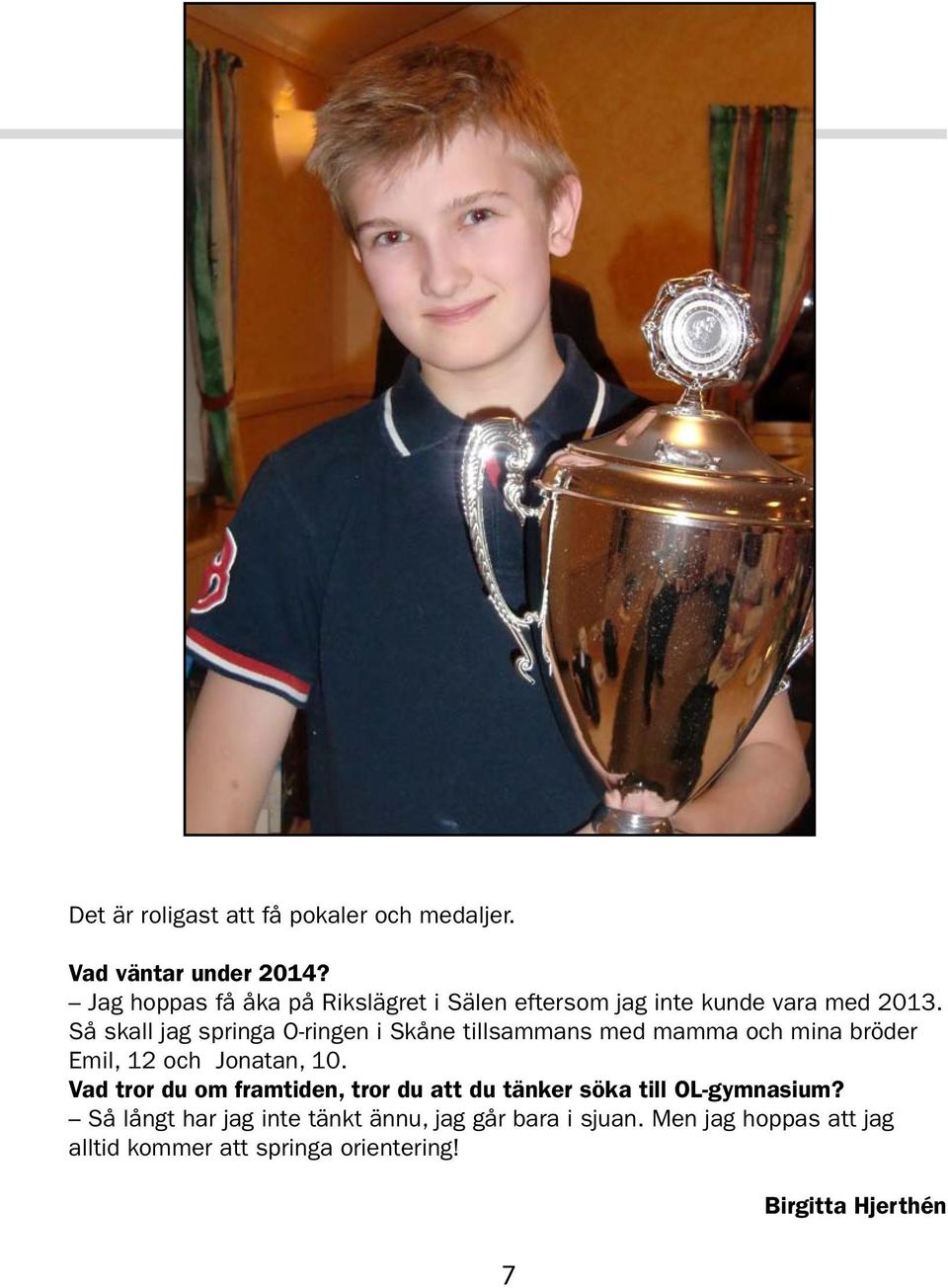 Så skall jag springa O-ringen i Skåne tillsammans med mamma och mina bröder Emil, 12 och Jonatan, 10.