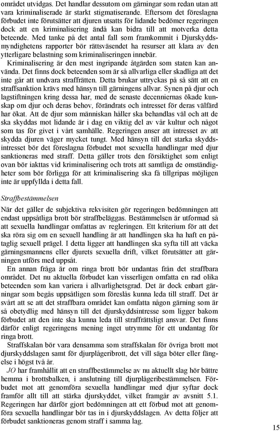 Med tanke på det antal fall som framkommit i Djurskyddsmyndighetens rapporter bör rättsväsendet ha resurser att klara av den ytterligare belastning som kriminaliseringen innebär.