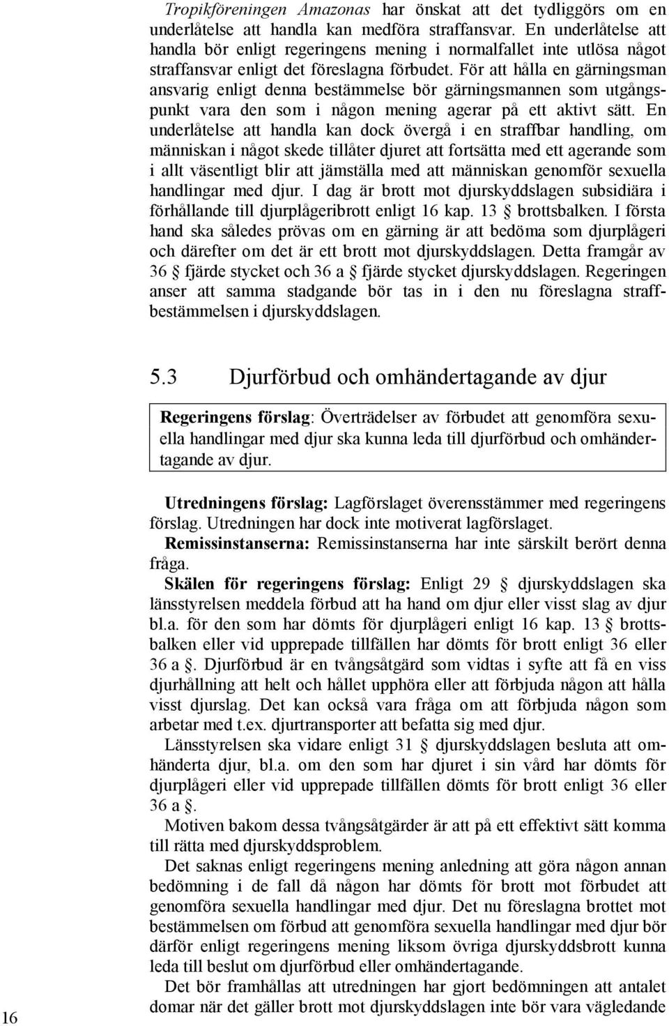 För att hålla en gärningsman ansvarig enligt denna bestämmelse bör gärningsmannen som utgångspunkt vara den som i någon mening agerar på ett aktivt sätt.