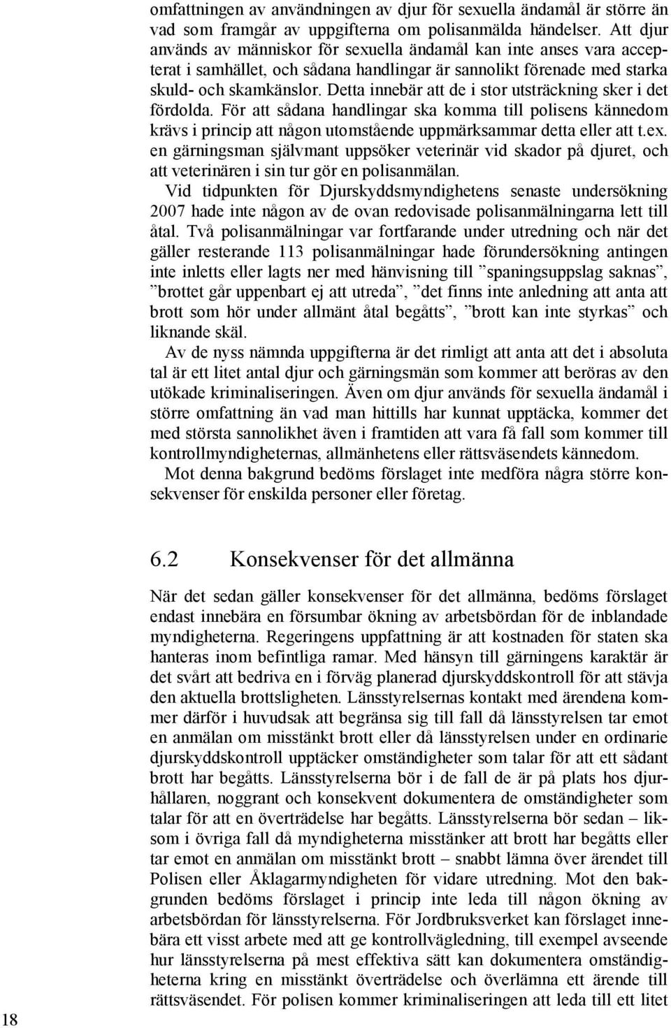 Detta innebär att de i stor utsträckning sker i det fördolda. För att sådana handlingar ska komma till polisens kännedom krävs i princip att någon utomstående uppmärksammar detta eller att t.ex.