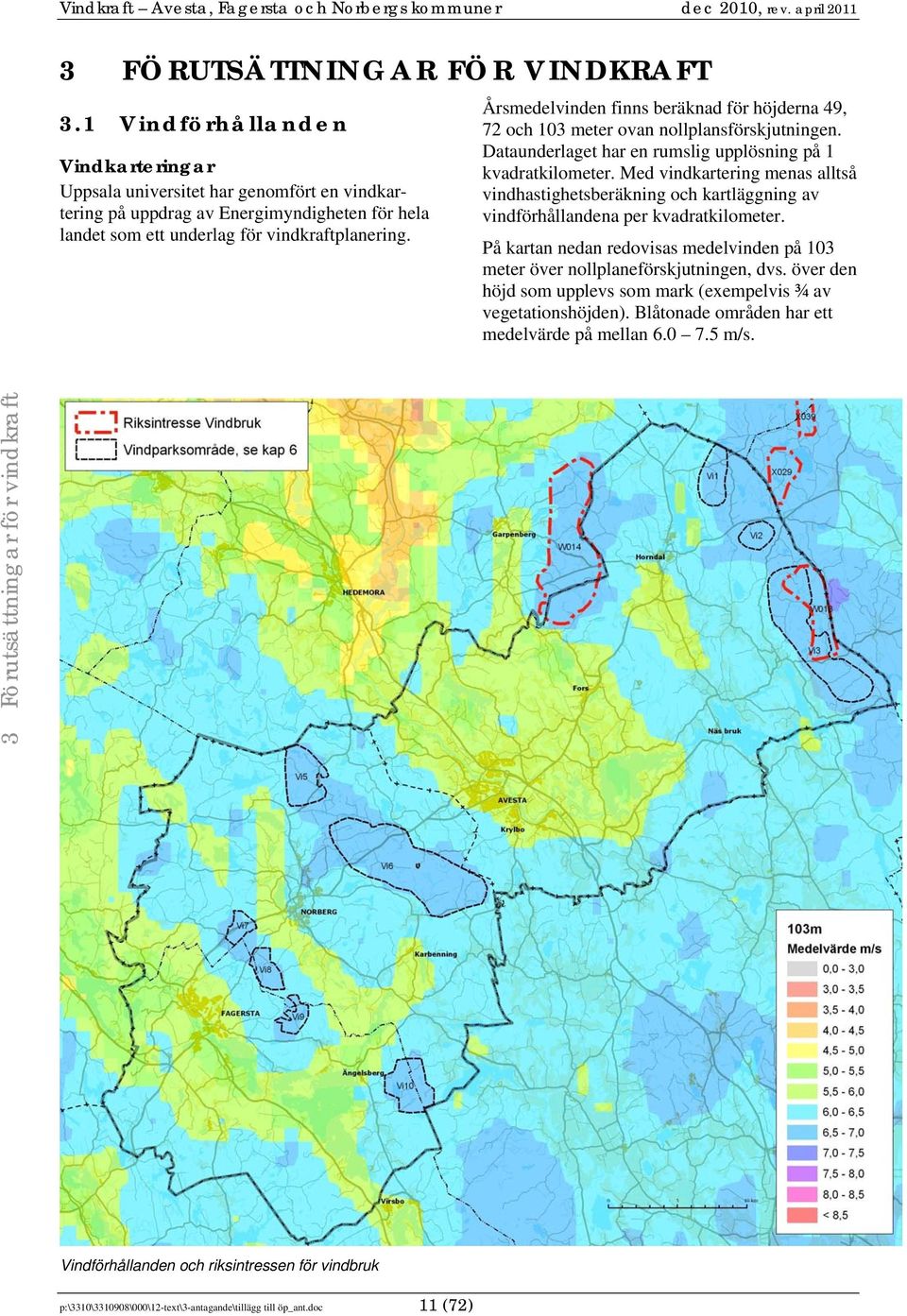 Årsmedelvinden finns beräknad för höjderna 49, 72 och 103 meter ovan nollplansförskjutningen. Dataunderlaget har en rumslig upplösning på 1 kvadratkilometer.