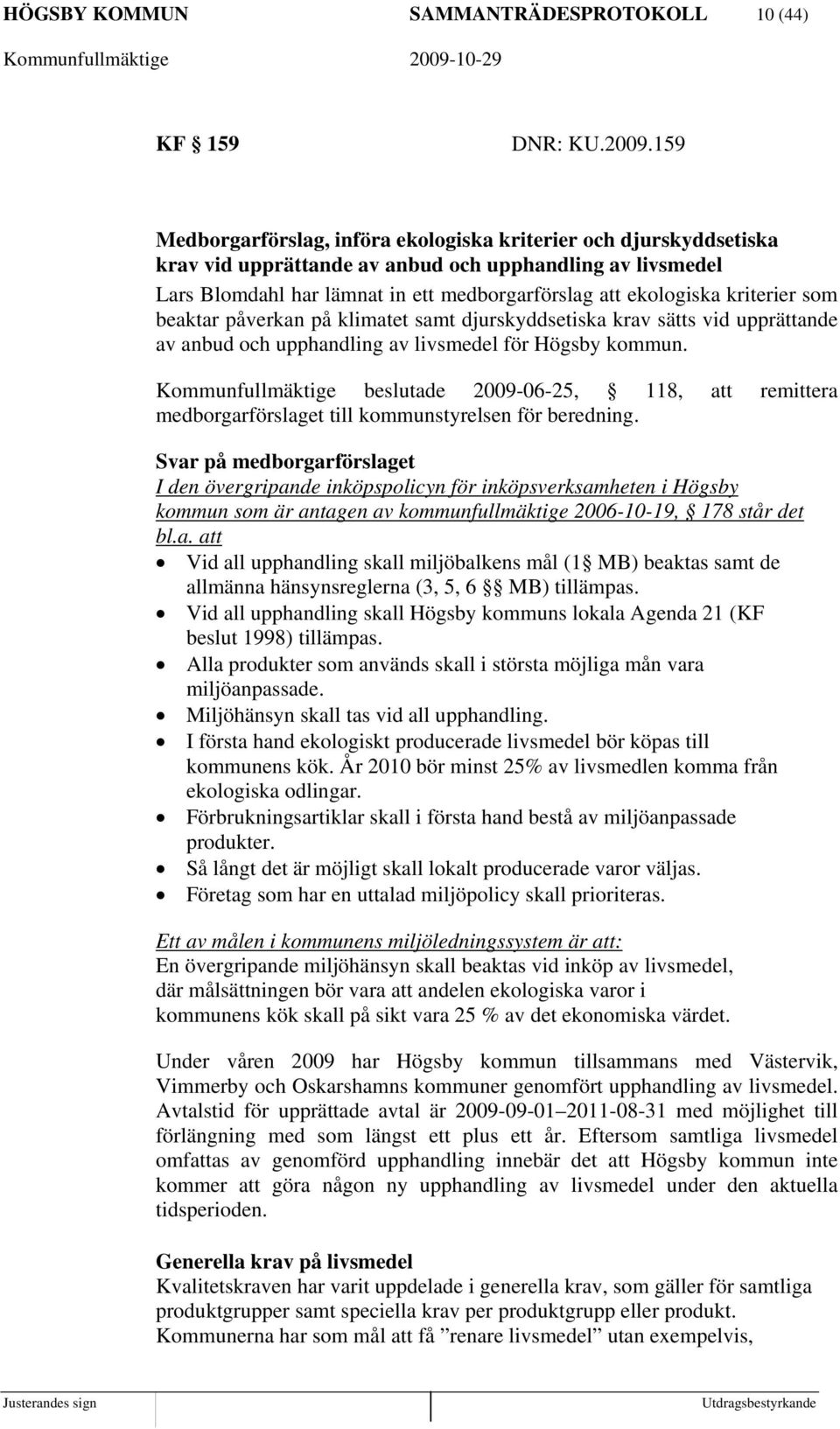kriterier som beaktar påverkan på klimatet samt djurskyddsetiska krav sätts vid upprättande av anbud och upphandling av livsmedel för Högsby kommun.