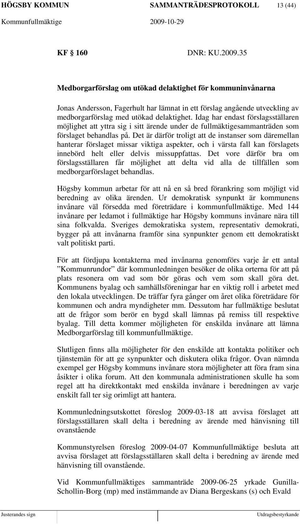 Idag har endast förslagsställaren möjlighet att yttra sig i sitt ärende under de fullmäktigesammanträden som förslaget behandlas på.