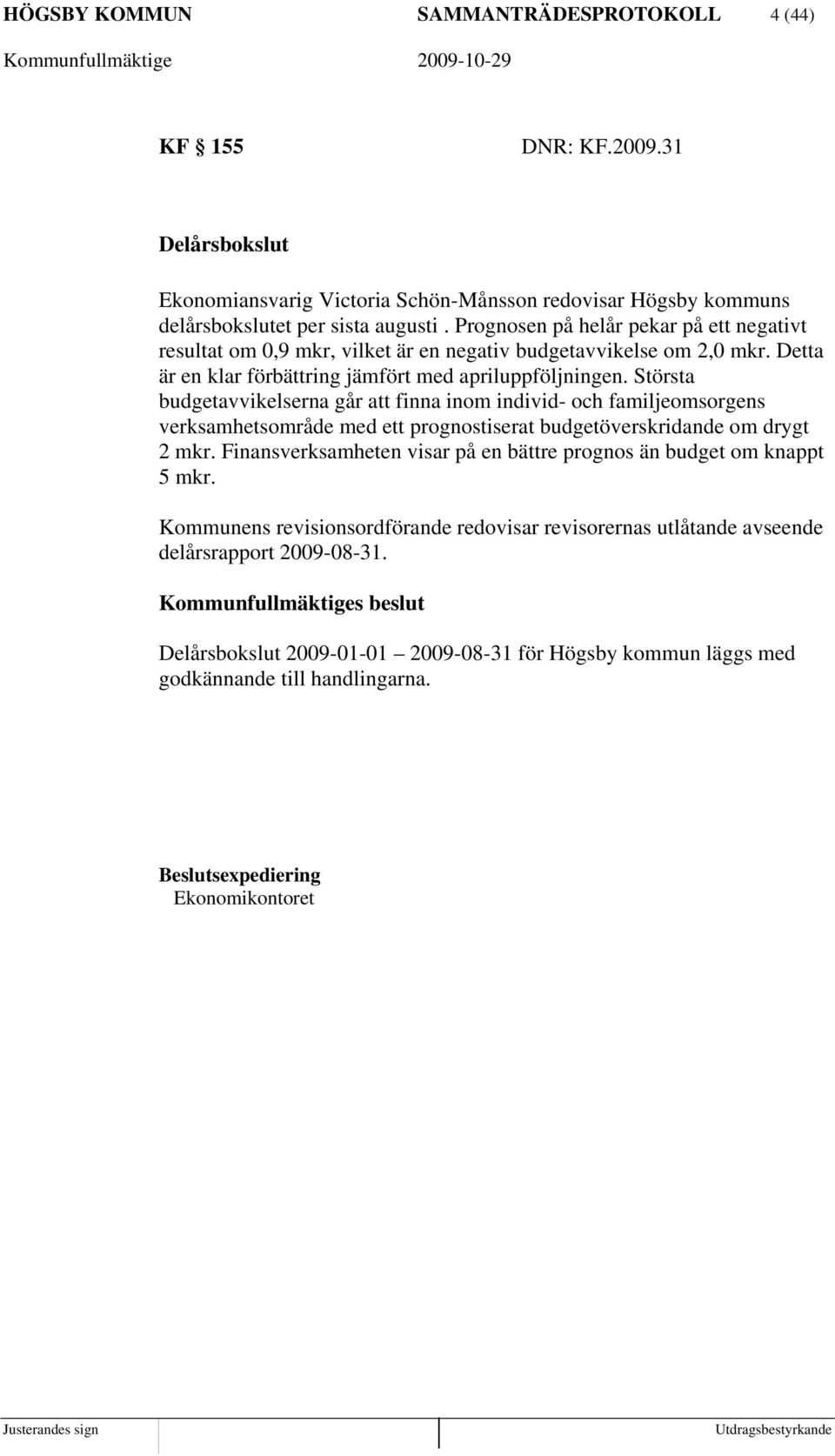 Största budgetavvikelserna går att finna inom individ- och familjeomsorgens verksamhetsområde med ett prognostiserat budgetöverskridande om drygt 2 mkr.
