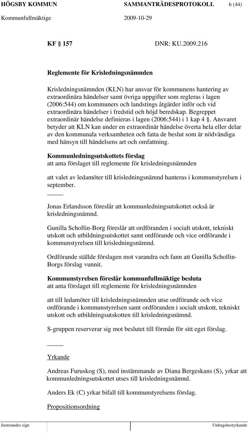 landstings åtgärder inför och vid extraordinära händelser i fredstid och höjd beredskap. Begreppet extraordinär händelse definieras i lagen (2006:544) i 1 kap 4.