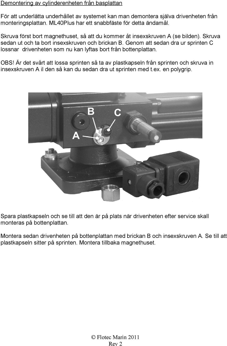 Genom att sedan dra ur sprinten C lossnar drivenheten som nu kan lyftas bort från bottenplattan. OBS!