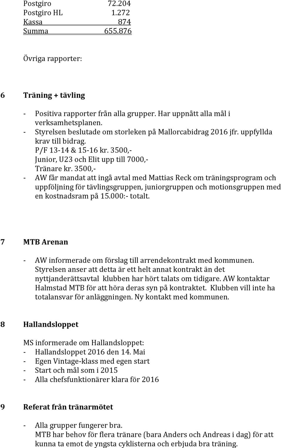 3500,- - AW får mandat att ingå avtal med Mattias Reck om träningsprogram och uppföljning för tävlingsgruppen, juniorgruppen och motionsgruppen med en kostnadsram på 15.000:- totalt.
