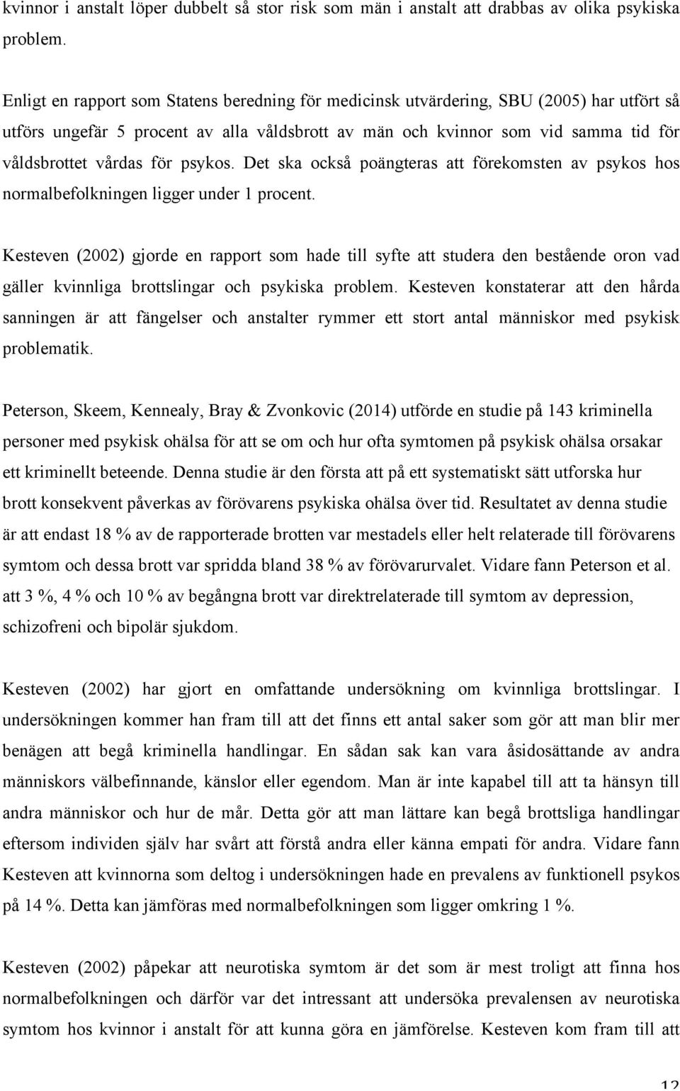 för psykos. Det ska också poängteras att förekomsten av psykos hos normalbefolkningen ligger under 1 procent.