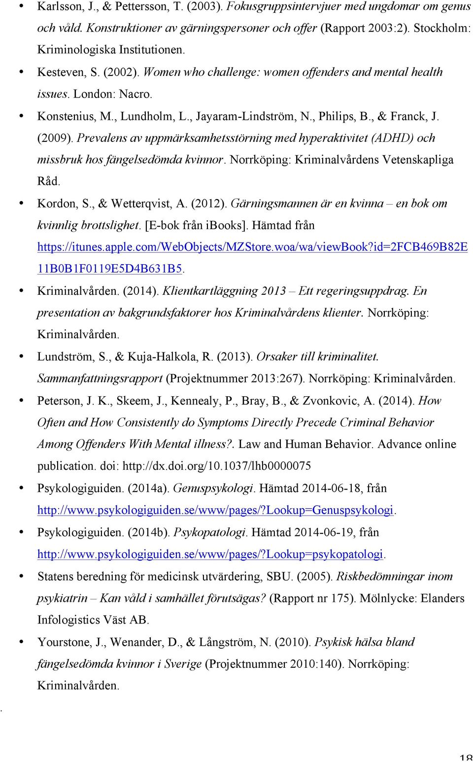 Prevalens av uppmärksamhetsstörning med hyperaktivitet (ADHD) och missbruk hos fängelsedömda kvinnor. Norrköping: Kriminalvårdens Vetenskapliga Råd. Kordon, S., & Wetterqvist, A. (2012).