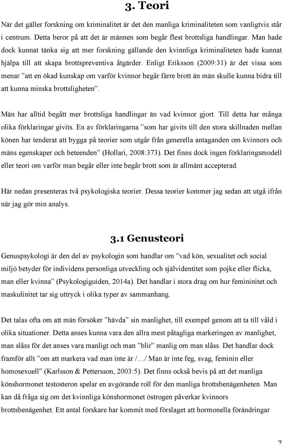 Enligt Eriksson (2009:31) är det vissa som menar att en ökad kunskap om varför kvinnor begår färre brott än män skulle kunna bidra till att kunna minska brottsligheten.