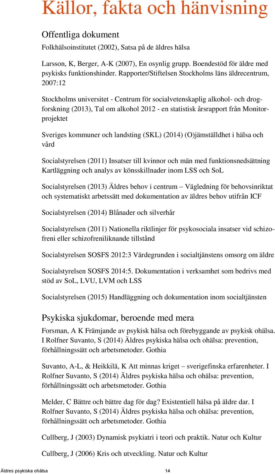 Rapporter/Stiftelsen Stockholms läns äldrecentrum, 2007:12 Stockholms universitet - Centrum för socialvetenskaplig alkohol- och drogforskning (2013), Tal om alkohol 2012 - en statistisk årsrapport