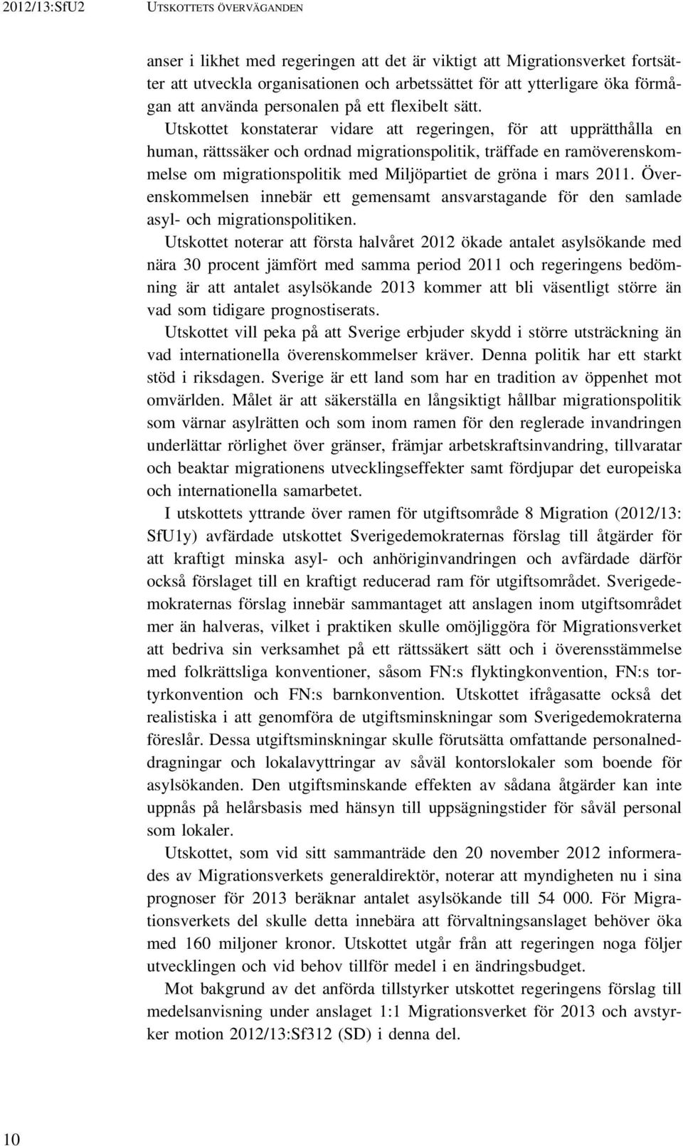 Utskottet konstaterar vidare att regeringen, för att upprätthålla en human, rättssäker och ordnad migrationspolitik, träffade en ramöverenskommelse om migrationspolitik med Miljöpartiet de gröna i