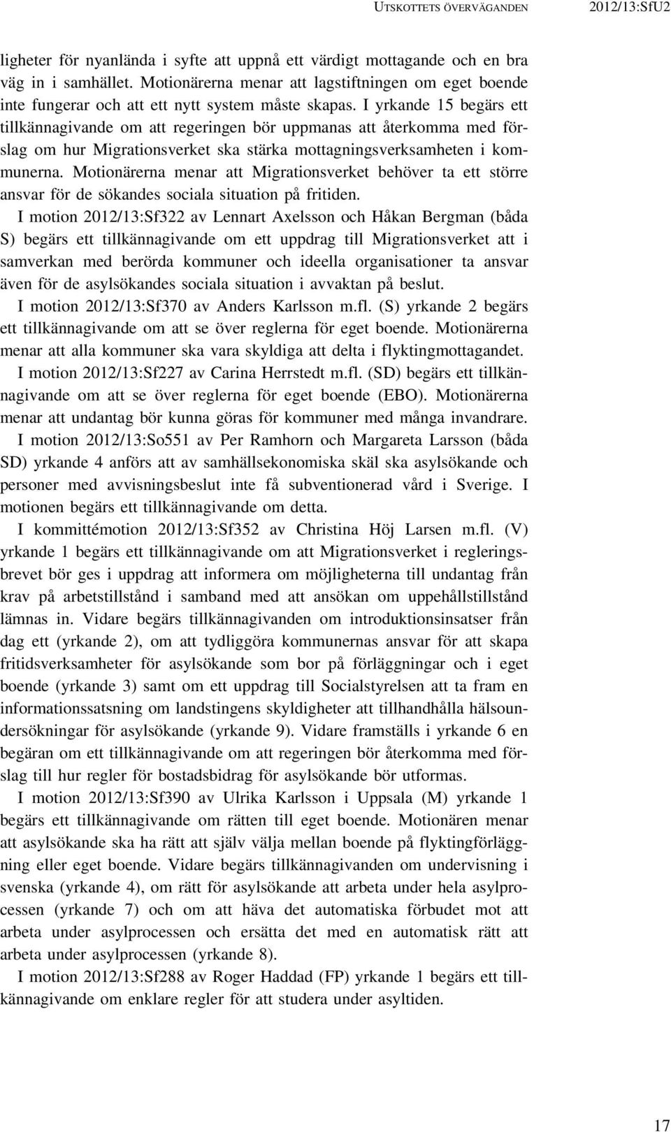 I yrkande 15 begärs ett tillkännagivande om att regeringen bör uppmanas att återkomma med förslag om hur Migrationsverket ska stärka mottagningsverksamheten i kommunerna.