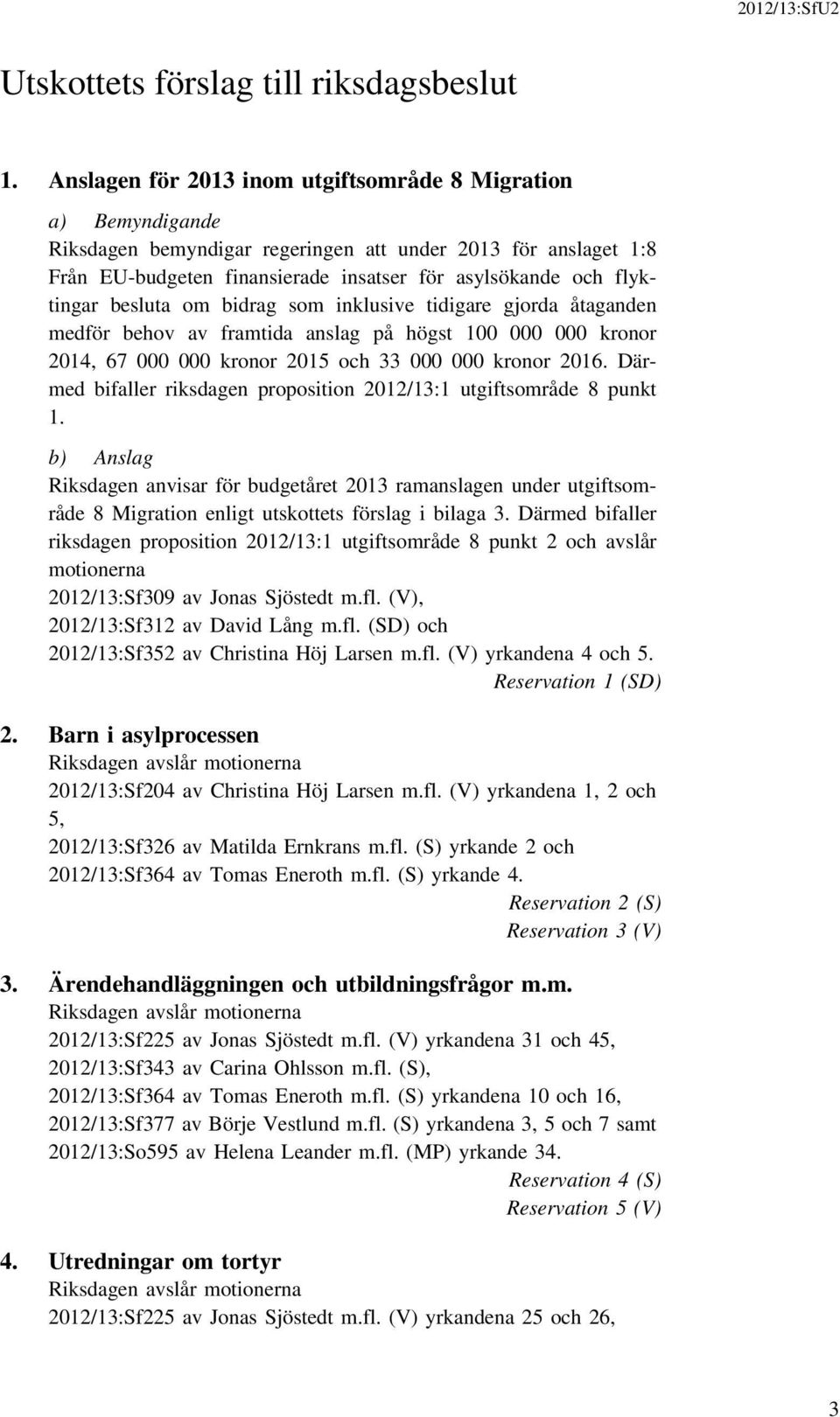 besluta om bidrag som inklusive tidigare gjorda åtaganden medför behov av framtida anslag på högst 100 000 000 kronor 2014, 67 000 000 kronor 2015 och 33 000 000 kronor 2016.