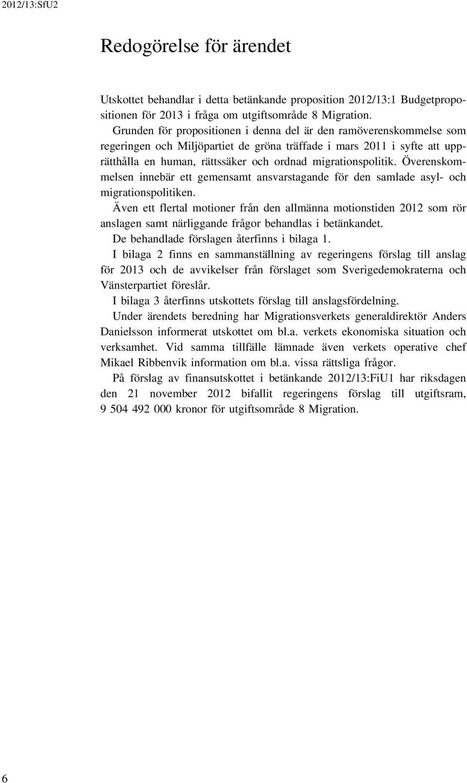 migrationspolitik. Överenskommelsen innebär ett gemensamt ansvarstagande för den samlade asyl- och migrationspolitiken.