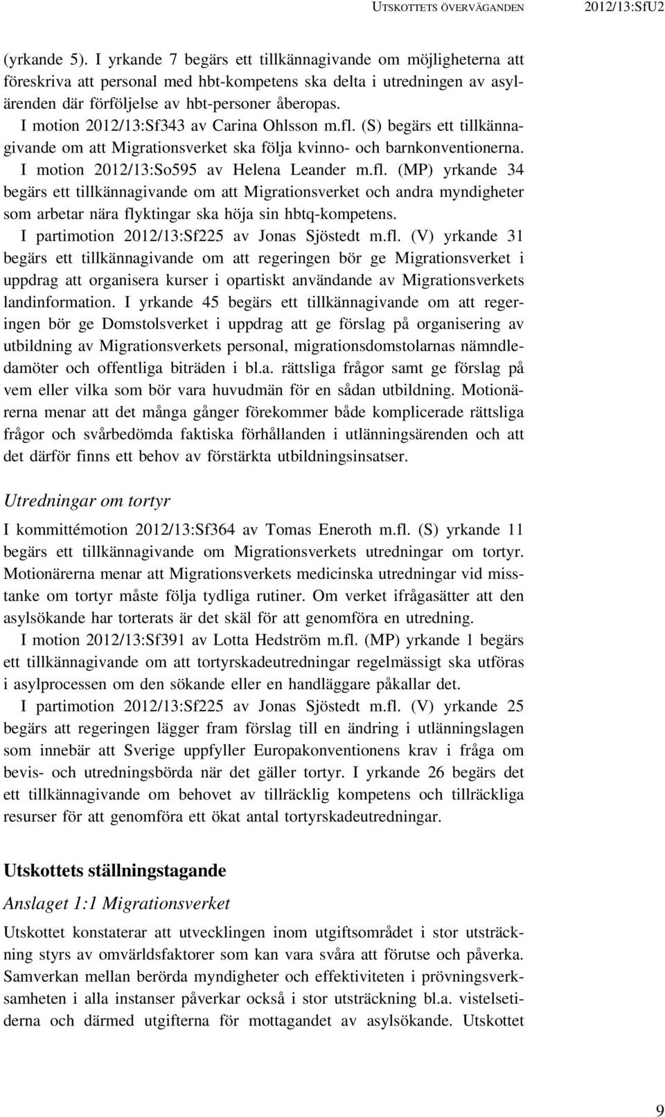 I motion 2012/13:Sf343 av Carina Ohlsson m.fl. (S) begärs ett tillkännagivande om att Migrationsverket ska följa kvinno- och barnkonventionerna. I motion 2012/13:So595 av Helena Leander m.fl. (MP) yrkande 34 begärs ett tillkännagivande om att Migrationsverket och andra myndigheter som arbetar nära flyktingar ska höja sin hbtq-kompetens.