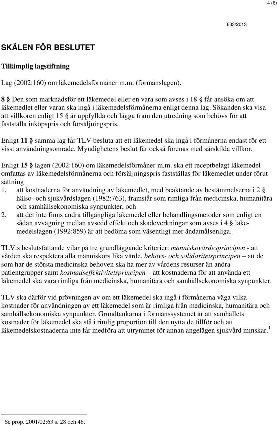 Sökanden ska visa att villkoren enligt 15 är uppfyllda och lägga fram den utredning som behövs för att fastställa inköpspris och försäljningspris.