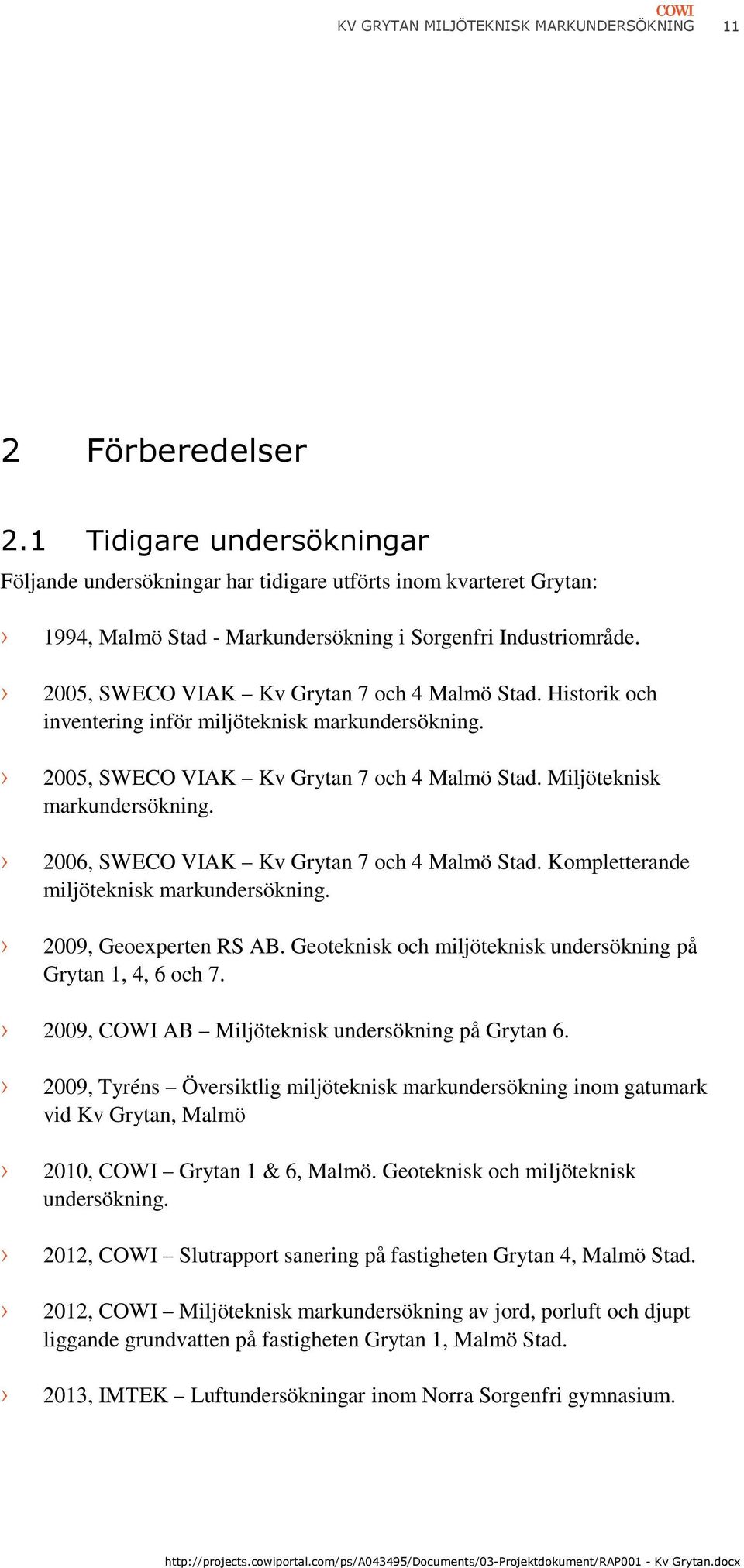 2005, SWECO VIAK Kv Grytan 7 och 4 Malmö Stad. Historik och inventering inför miljöteknisk markundersökning. 2005, SWECO VIAK Kv Grytan 7 och 4 Malmö Stad. Miljöteknisk markundersökning.