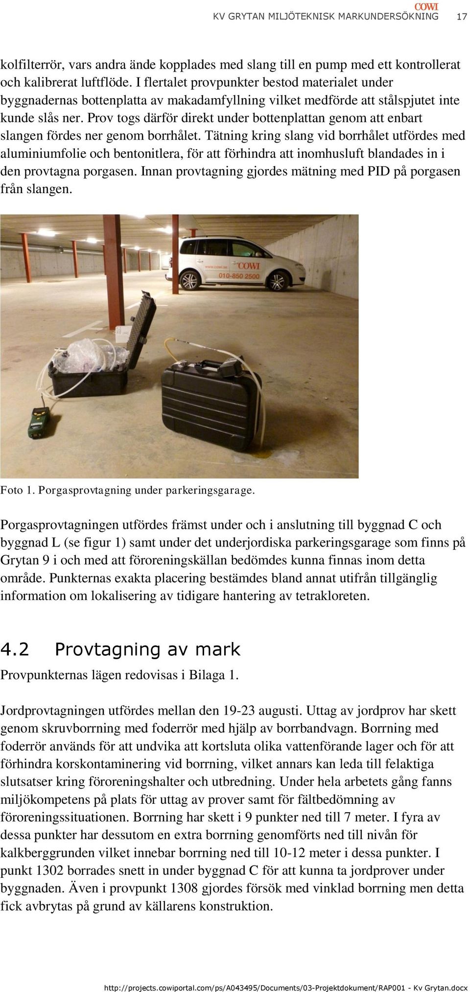 Prov togs därför direkt under bottenplattan genom att enbart slangen fördes ner genom borrhålet.