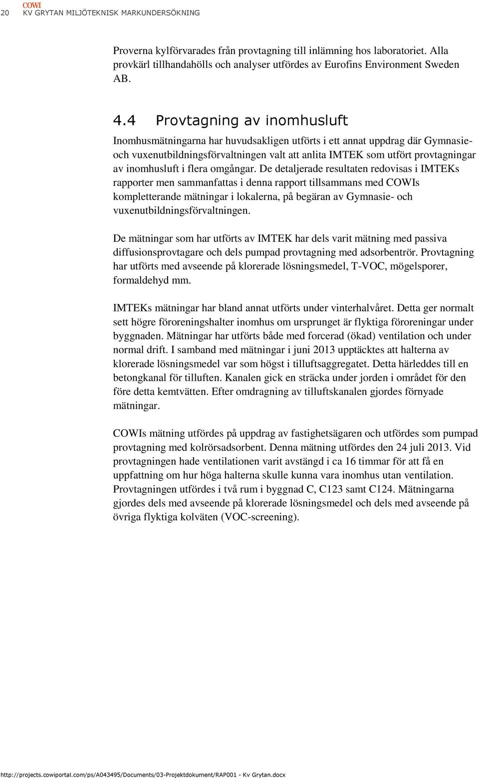 4 Provtagning av inomhusluft Inomhusmätningarna har huvudsakligen utförts i ett annat uppdrag där Gymnasieoch vuxenutbildningsförvaltningen valt att anlita IMTEK som utfört provtagningar av