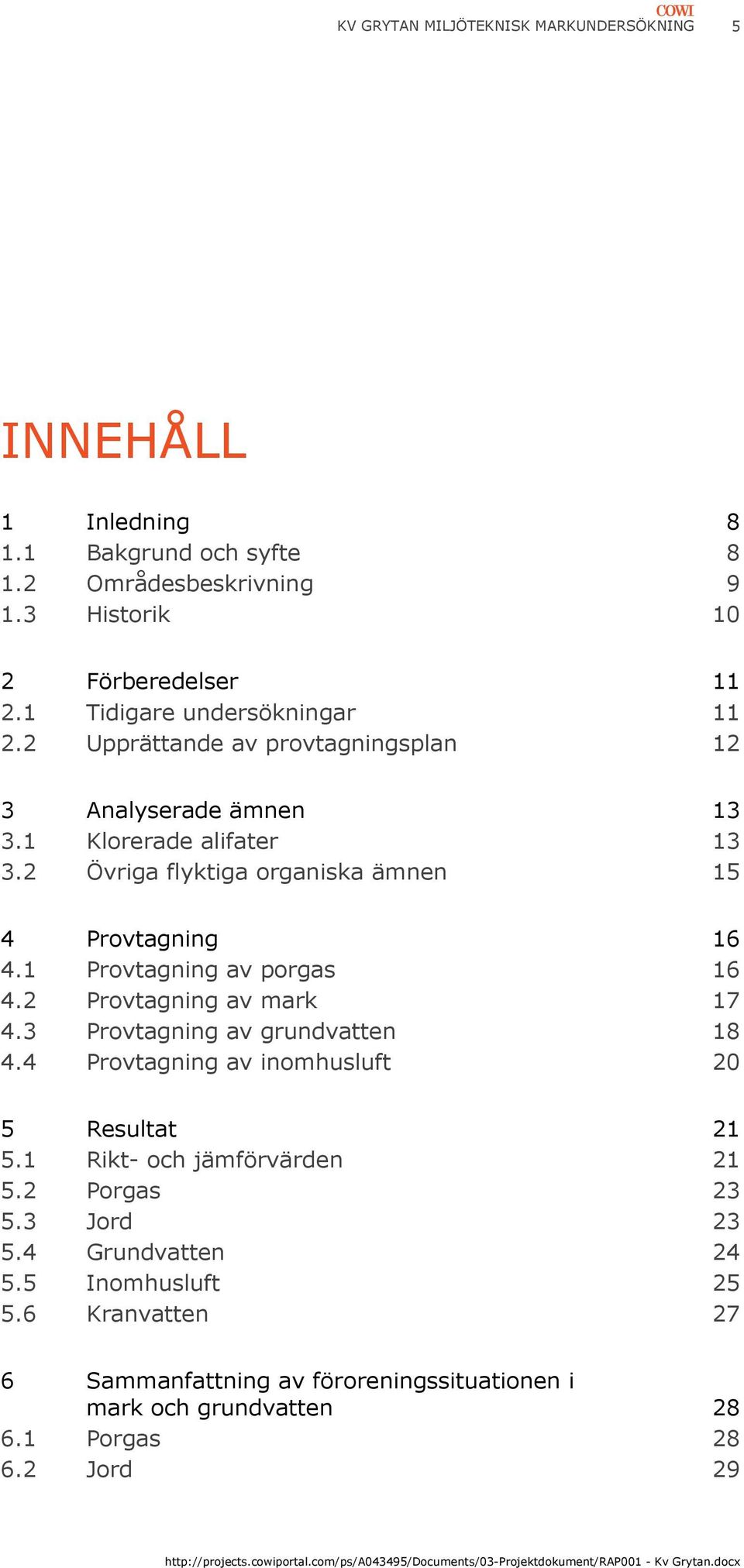2 Övriga flyktiga organiska ämnen 15 4 Provtagning 16 4.1 Provtagning av porgas 16 4.2 Provtagning av mark 17 4.3 Provtagning av grundvatten 18 4.