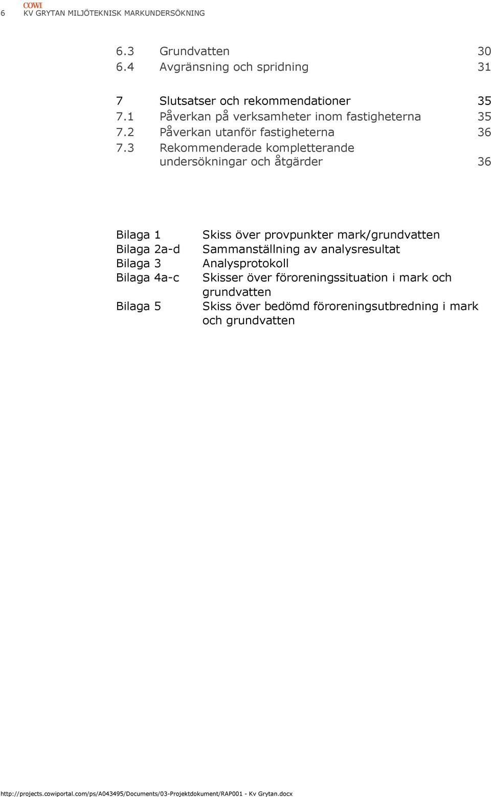 3 Rekommenderade kompletterande undersökningar och åtgärder 36 Bilaga 1 Bilaga 2a-d Bilaga 3 Bilaga 4a-c Bilaga 5 Skiss över provpunkter