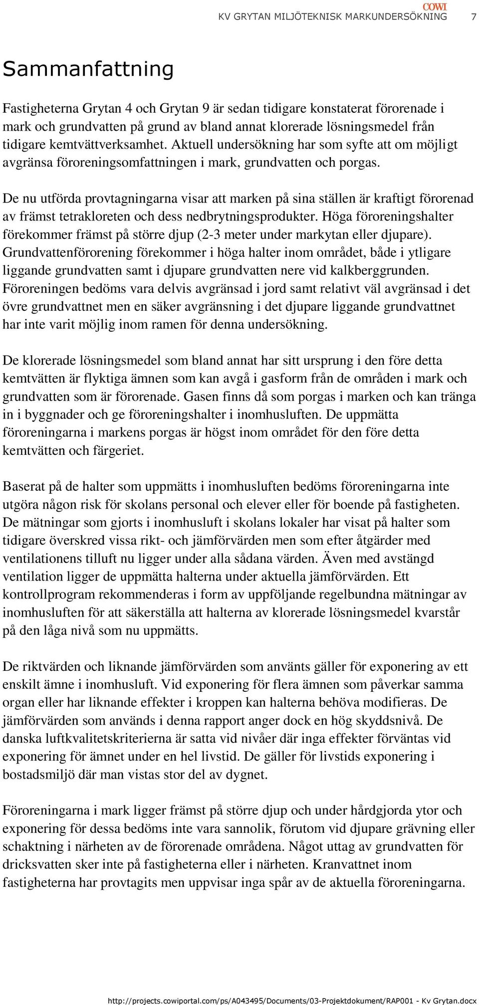 De nu utförda provtagningarna visar att marken på sina ställen är kraftigt förorenad av främst tetrakloreten och dess nedbrytningsprodukter.