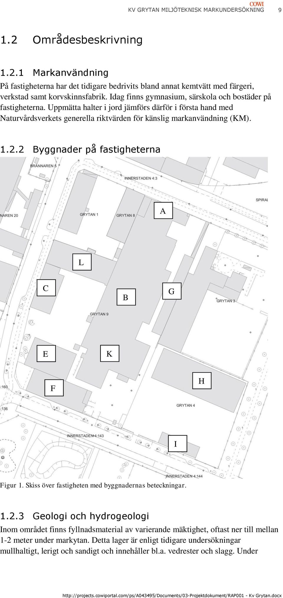 2.2 Byggnader på fastigheterna A L C B G E K F H I Figur 1. Skiss över fastigheten med byggnadernas beteckningar. 1.2.3 Geologi och hydrogeologi Inom området finns fyllnadsmaterial av varierande mäktighet, oftast ner till mellan 1-2 meter under markytan.