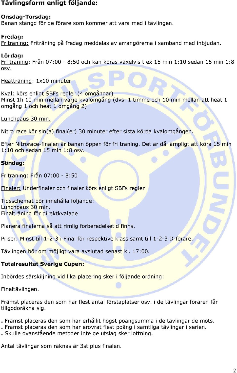 Heatträning: 1x10 minuter Kval: körs enligt SBFs regler (4 omgångar) Minst 1h 10 min mellan varje kvalomgång (dvs. 1 timme och 10 min mellan att heat 1 omgång 1 och heat 1 omgång 2) Lunchpaus 30 min.